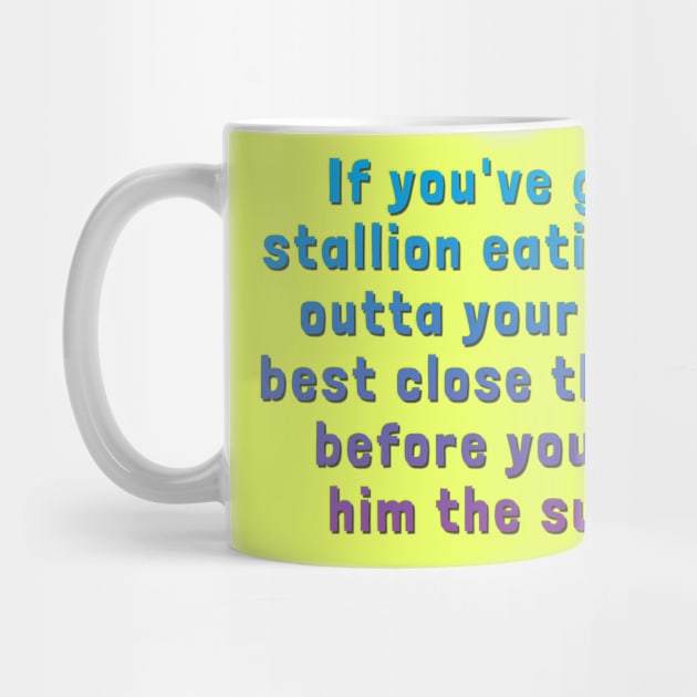 If You've Got a Stallion Eatin' Oats Outta Your Hand... by Golden Girls Quotes